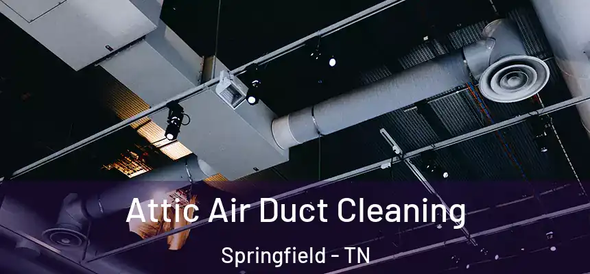 Attic Air Duct Cleaning Springfield - TN
