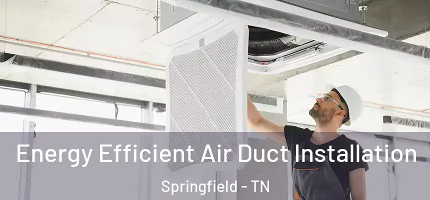 Energy Efficient Air Duct Installation Springfield - TN