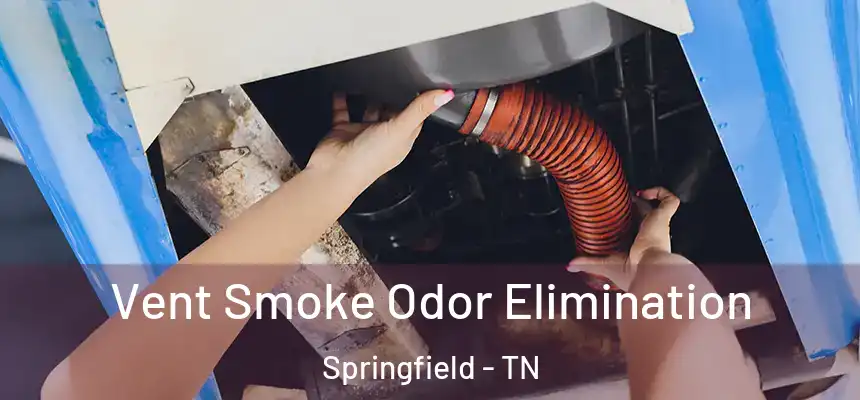 Vent Smoke Odor Elimination Springfield - TN